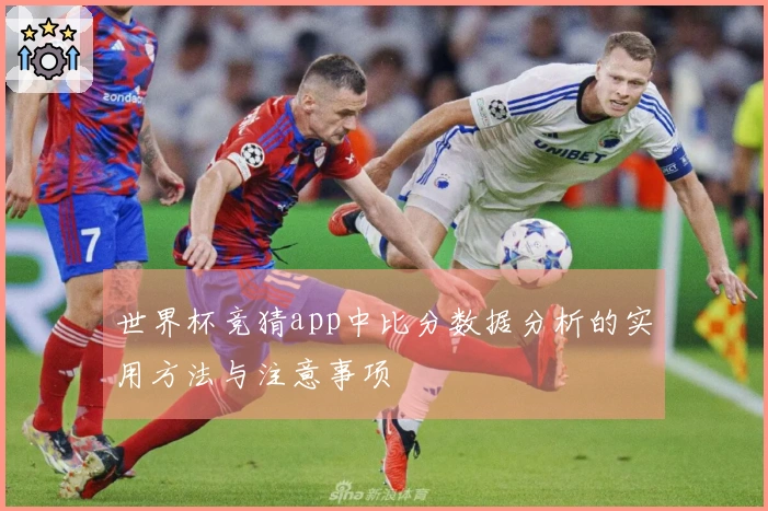 世界杯竞猜app中比分数据分析的实用方法与注意事项