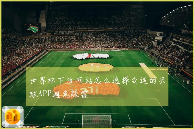 世界杯下注网站怎么选择合适的买球APP避免踩雷