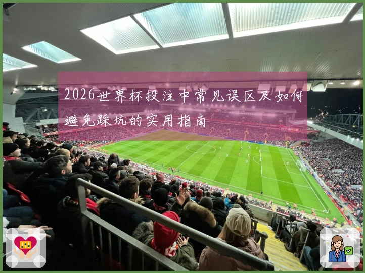 2026世界杯投注中常见误区及如何避免踩坑的实用指南